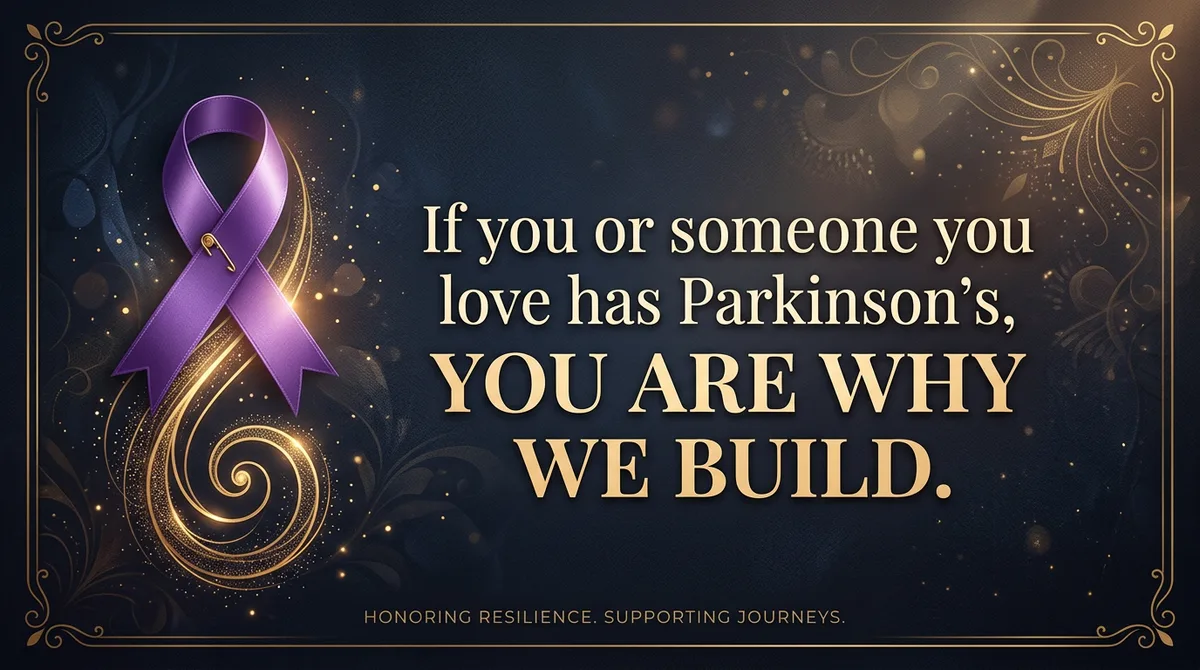 If you or someone you love has Parkinson's, you are why we build.